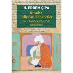 Rüyalar, Evliyalar, Kehanetler Hoca Sadeddîn Efendi’nin Selîmnâme’si Rüyalar, Evliyalar, Kehanetler Hoca Sadeddîn Efendi’nin Selîmnâme’si
