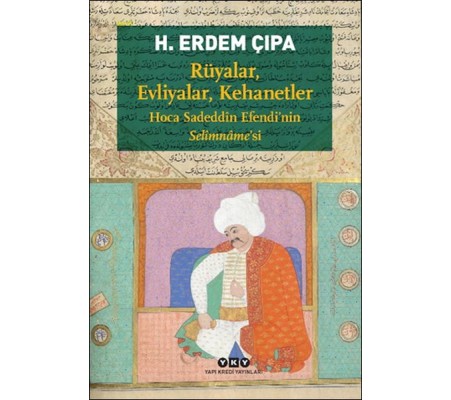 Rüyalar, Evliyalar, Kehanetler Hoca Sadeddîn Efendi’nin Selîmnâme’si