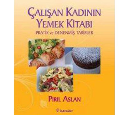 Çalışan Kadının Yemek Kitabı  Pratik ve Denenmiş Tarifler