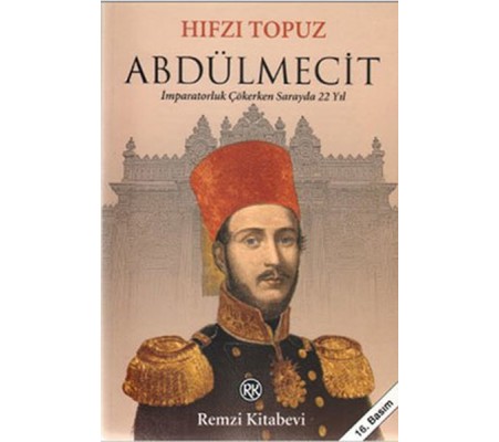 Abdülmecit - İmparatorluk Çökerken Sarayda 22 Yıl