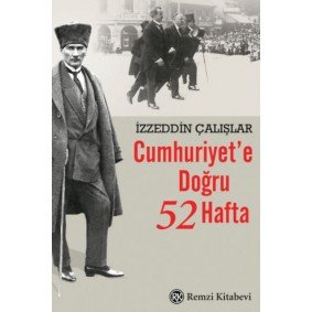 Cumhuriyet’e Doğru 52 Hafta Cumhuriyet’e Doğru 52 Hafta