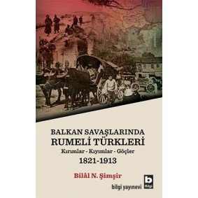Rumeli Türkleri : Balkan Savaşlarında : Kırımlar Kıyımlar Göçler 1821-1913 Rumeli Türkleri : Balkan Savaşlarında : Kırımlar Kıyımlar Göçler 1821-1913