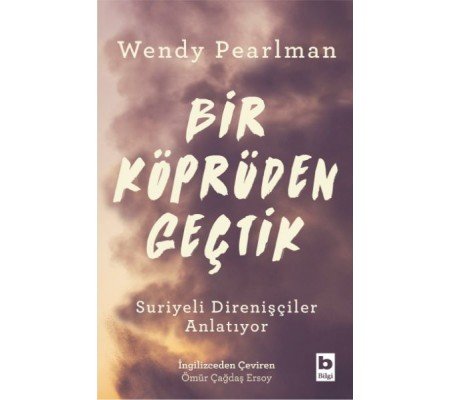 Bir Köprüden Geçtik - Suriyeli Direnişçiler Anlatıyor Bir Köprüden Geçtik - Suriyeli Direnişçiler Anlatıyor
