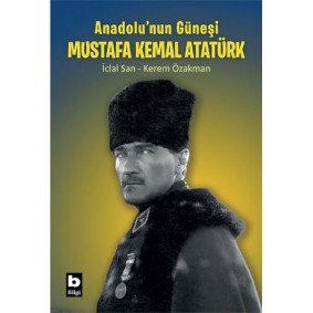 Anadolu’nun Güneşi Mustafa Kemal Atatürk Anadolu’nun Güneşi Mustafa Kemal Atatürk