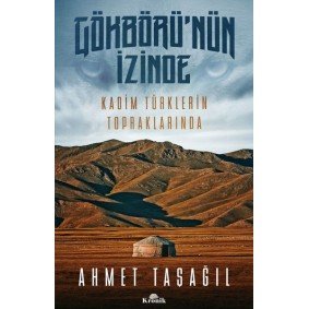Gökbörü'nün İzinde Kadim Türklerin Topraklarında Gökbörü'nün İzinde Kadim Türklerin Topraklarında