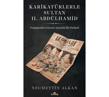 Karikatürlerle Sultan II.Abdülhamid - Propaganda Ve Gerçek Arasında Bir Padişah