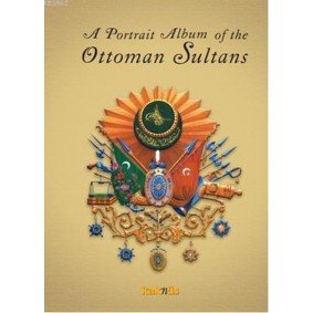 A Portrait Albüm of the Ottoman Sultans A Portrait Albüm of the Ottoman Sultans