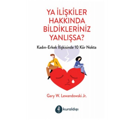 Ya İlişkiler Hakkında Bildikleriniz Yanlışsa?