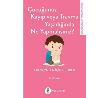 Çocuğunuz Kayıp Veya Travma Yaşadığında Ne Yapmalısınız?