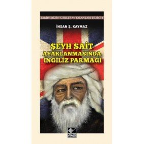 Şeyh Sait Ayaklanmasında İngiliz Parmağı Tarihimizin Gerçek ve Yalanlar Dizisi -1 Şeyh Sait Ayaklanmasında İngiliz Parmağı Tarihimizin Gerçek ve Yalanlar Dizisi -1