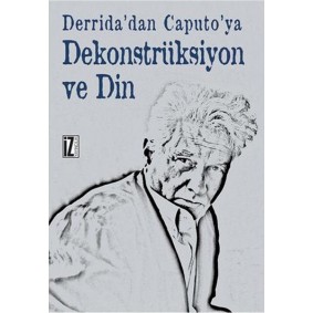 Derrida'dan Caputo'ya Dekonstrüksiyon ve Din Derrida'dan Caputo'ya Dekonstrüksiyon ve Din