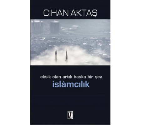 Eksik Olan Artık Başka Bir Şey İslamcılık