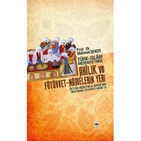 Türk-İslam Medeniyetinde Ahilik ve Fütüvvet-Namelerin Yeri Türk-İslam Medeniyetinde Ahilik ve Fütüvvet-Namelerin Yeri