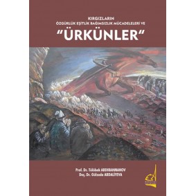 Kırgızların Özgürlük Eşitlik Bağımsızlık Mücadeleleri ve Ürkünler Kırgızların Özgürlük Eşitlik Bağımsızlık Mücadeleleri ve Ürkünler