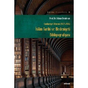 İslam Tarihi ve Medeniyeti Bibliyografyası (Cumhuriyet Dönemi 1923-2014) İslam Tarihi ve Medeniyeti Bibliyografyası (Cumhuriyet Dönemi 1923-2014)