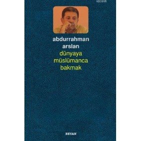 Dünyaya Müslümanca Bakmak Dünyaya Müslümanca Bakmak