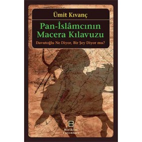 Pan-İslamcının Macera Kılavuzu Davutoğlu Ne Diyor, Bir Şey Diyor mu? Pan-İslamcının Macera Kılavuzu Davutoğlu Ne Diyor, Bir Şey Diyor mu?