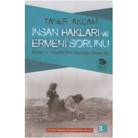 İnsan Hakları ve Ermeni Sorunu İttihat ve Terakki’den Kurtuluş Savaşı’na İnsan Hakları ve Ermeni Sorunu İttihat ve Terakki’den Kurtuluş Savaşı’na