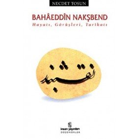 Bahaeddin Nakşbend Hayatı, Görüşleri, Tarikatı Bahaeddin Nakşbend Hayatı, Görüşleri, Tarikatı