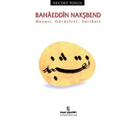 Bahaeddin Nakşbend Hayatı, Görüşleri, Tarikatı
