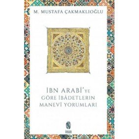 İbn Arabi'ye Göre İbadetlerin Manevi Yorumları İbn Arabi'ye Göre İbadetlerin Manevi Yorumları