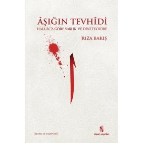 Aşığın Tevhidi Hallaca Göre Varlık ve Dini Tecrübe Aşığın Tevhidi Hallaca Göre Varlık ve Dini Tecrübe