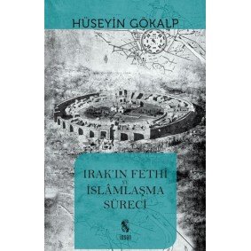 Irak'ın Fethi ve İslamlaşma Süreci Irak'ın Fethi ve İslamlaşma Süreci