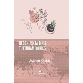 Neden Aşkta Dikiş Tutturamıyoruz? Neden Aşkta Dikiş Tutturamıyoruz?