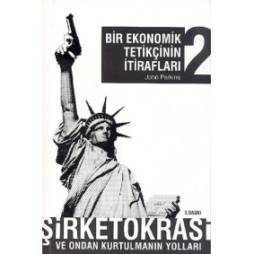 Bir Ekonomik Tetikçinin İtirafları 2 Şirketokrasi ve Ondan Kurtulmanın Yolları Bir Ekonomik Tetikçinin İtirafları 2 Şirketokrasi ve Ondan Kurtulmanın Yolları