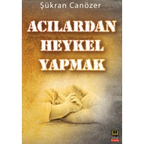 Acılardan Heykel Yapmak