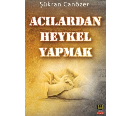 Acılardan Heykel Yapmak