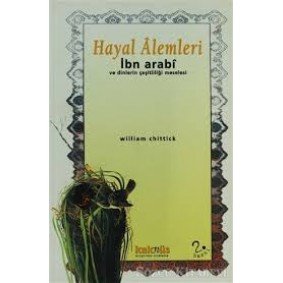 Hayal Alemleri - İbn Arabi ve Dinlerin Çeşitliliği Meselesi Hayal Alemleri - İbn Arabi ve Dinlerin Çeşitliliği Meselesi