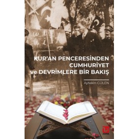 Kur’an Penceresinden Cumhuriyet ve Devrimlere Bir Bakış Kur’an Penceresinden Cumhuriyet ve Devrimlere Bir Bakış