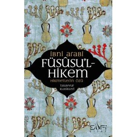 Füsusu’l-Hikem Hikmetlerin Özü Füsusu’l-Hikem Hikmetlerin Özü
