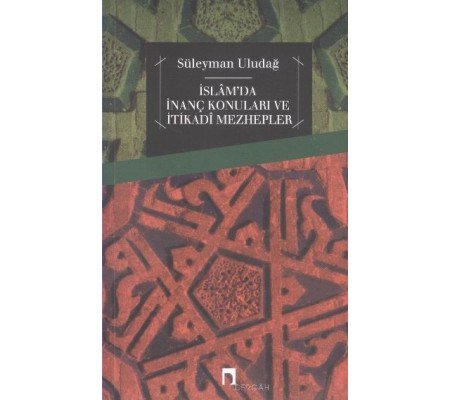 İslam'da İnanç Konuları ve İtikadi Mezhepler İslam'da İnanç Konuları ve İtikadi Mezhepler