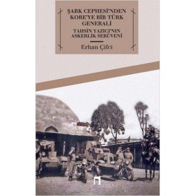 Şark Cephesi'nden Kore'ye Bir Türk Generali Tahsin Yazıcı'nın Askerlik Serüveni Şark Cephesi'nden Kore'ye Bir Türk Generali Tahsin Yazıcı'nın Askerlik Serüveni