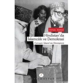 Hindistan'da İslamcılık ve Demokrasi Cemaat-i İslami'nin Dönüşümü Hindistan'da İslamcılık ve Demokrasi Cemaat-i İslami'nin Dönüşümü