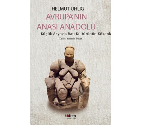 Avrupanın Anası Anadolu - Küçük Asyada Batı Kültürünün Kökenleri