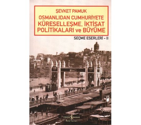 Osmanlıdan Cumhuriyete Küreselleşme,İktisat Politikaları ve Büyüme-Seçme Eserleri 2