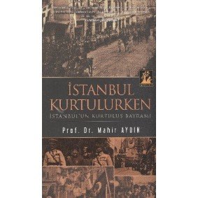 İstanbul Kurtulurken İstanbul'un Kurtuluş Bayramı İstanbul Kurtulurken İstanbul'un Kurtuluş Bayramı