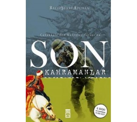 Çanakkale’den Kurtuluş Savaşı’na Son Kahramanlar